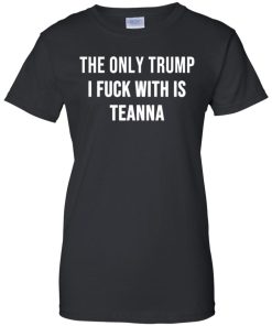 The only Trump I fuck with is Teanna 18
