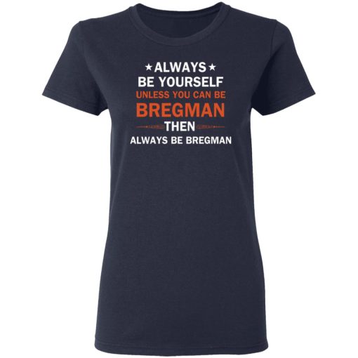 Always be yourself unless you can be Bregman 4