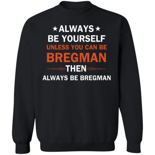 Always be yourself unless you can be Bregman 9