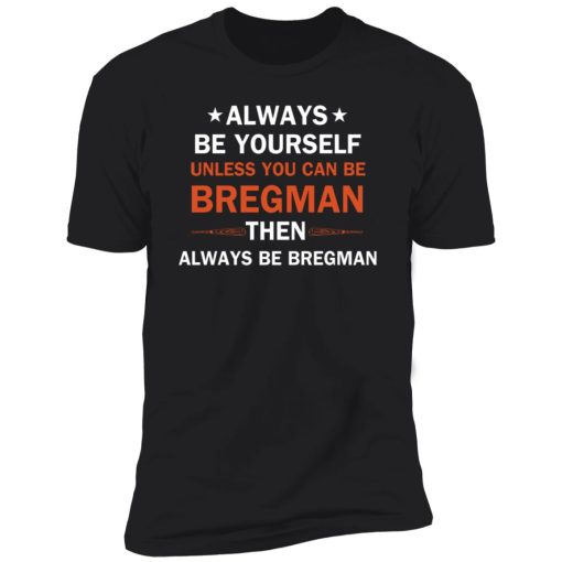 Always be yourself unless you can be Bregman 10