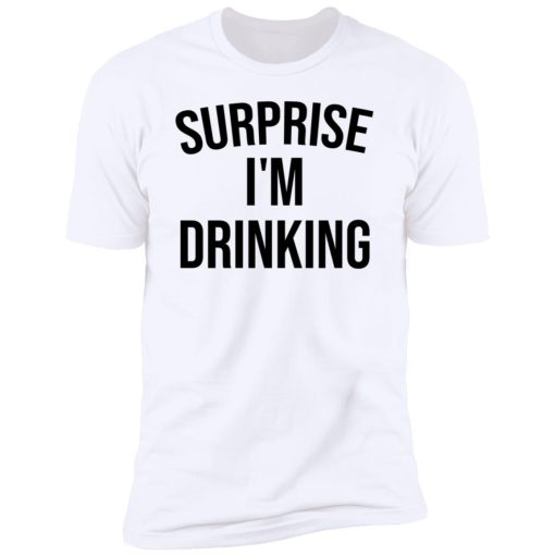 Surprise I’m drinking 10