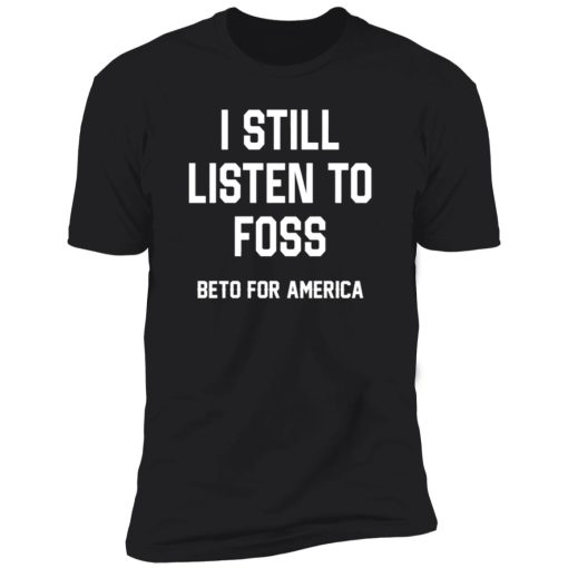 I Still Listen To Foss Beto For America 10