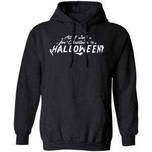 All I Want For Christmas Is Halloween Hoodie