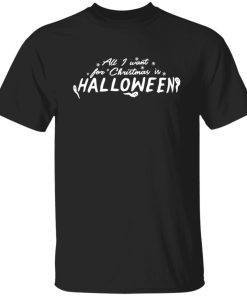 All I Want For Christmas Is Halloween Shirt