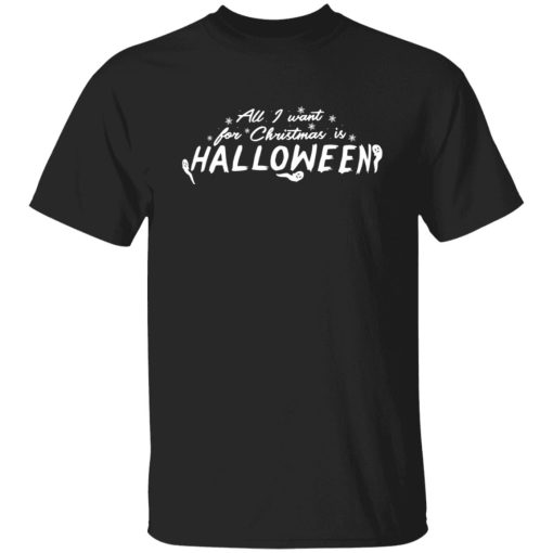 All I Want For Christmas Is Halloween Shirt