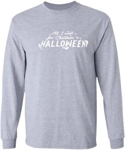 All I Want For Christmas Is Halloween Shirt Ls