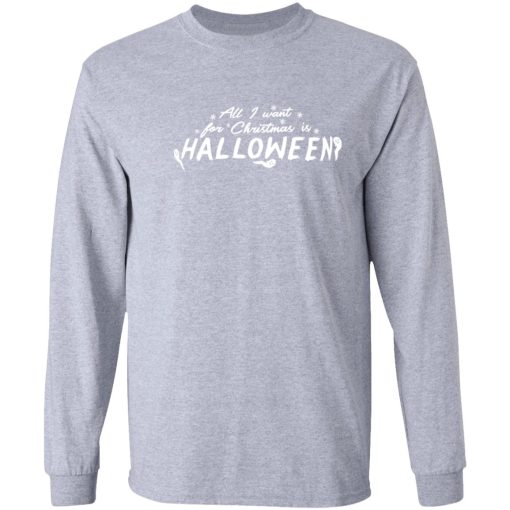 All I Want For Christmas Is Halloween Shirt Ls