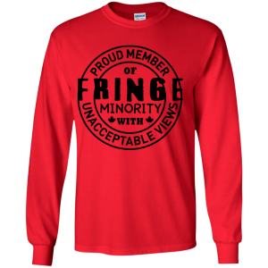 Proud Member Of Fringe Minority With Unacceptable Views Shirt Ls