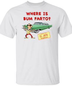 Where Is Bum Farto El Jefe Florida Shirt
