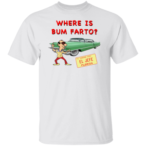 Where Is Bum Farto El Jefe Florida Shirt