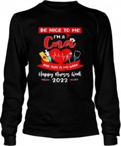 Happy Nurses Week 2022 Be Nice To Me Im A Cna And This Is My Week Nurse Shirt Long Sleeved T Shirt 510x510 1.jpg