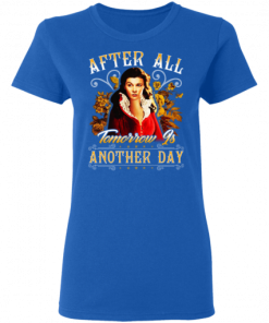 After All Tomorrow Is Another Day Vivien Leigh Shirt.png