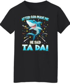 After God Made Me He Said Ta Da Funny Shark Shirt 1.jpg