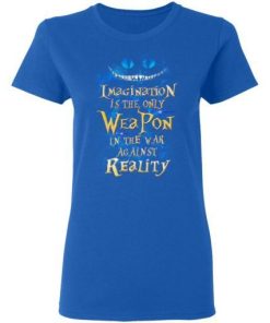 Alice In Wonderland Imagination Is The Only Weapon In The War Against Reality Shirt 1.jpg