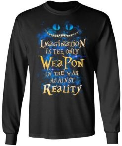 Alice In Wonderland Imagination Is The Only Weapon In The War Against Reality Shirt 2.jpg