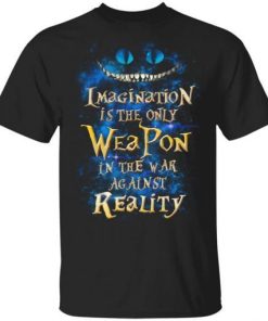 Alice In Wonderland Imagination Is The Only Weapon In The War Against Reality Shirt.jpg