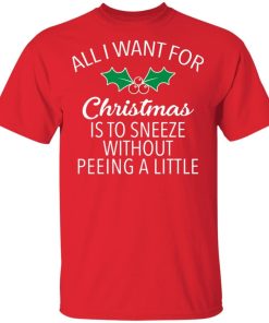 All I Want For Christmas Is To Sneeze Without Peeing A Little Weatshirt 1.jpg