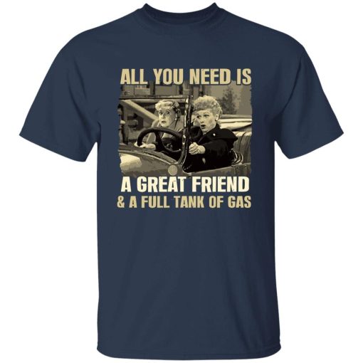 All You Need Is A Great Friend And A Full Tank Of Gas Shirt 2.jpg