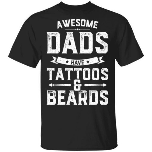 Awesome Dads Have Tattoos And Beards Gift Funny Fathers Day Shirt.jpg