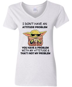 Baby Yoda I Dont Have An Attitude Problem You Have A Problem With My Attitude And Thats Not My Problem 4.jpg