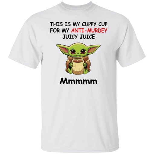Baby Yoda This Is My Cuppy Cup For My Anti Murdey Juicy Juice Mmmmm Shirt.jpg