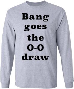 Bang Goes The 0 0 Draw Shirt 2.jpg