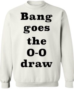 Bang Goes The 0 0 Draw Shirt 4.jpg