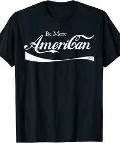 Be More American Shirt.png