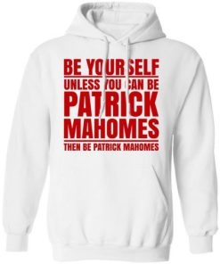 Be Yourself Unless You Can Be Patrick Mahomes Then Be Patrick Mahomes Shirt 3.jpg