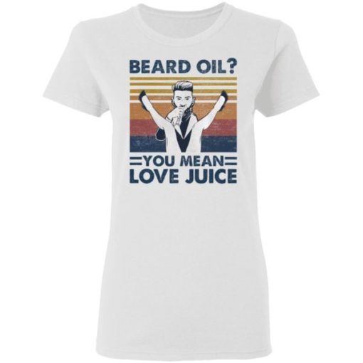 Beard Oil You Mean Love Juice Shirt 6.jpg