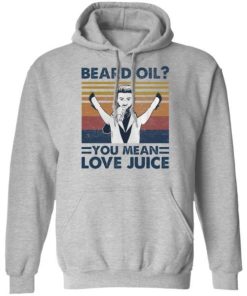 Beard Oil You Mean Love Juice Shirt 8.jpg