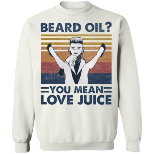 Beard Oil You Mean Love Juice Shirt 9.jpg