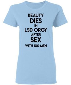 Beauty Dies In Lsd Orgy After Sex With 100 Men Shirt 1.jpg