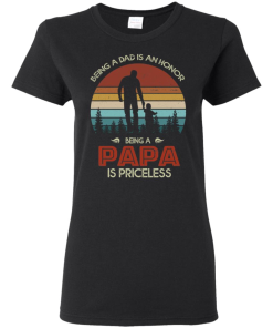Being Dad Is An Honor Being Papa Is Priceless Shirt 1.png