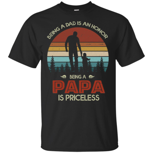 Being Dad Is An Honor Being Papa Is Priceless Shirt.png