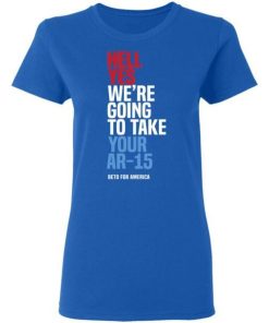 Beto Hell Yes Were Going To Take Your Ar 15 Shirt 2.jpg