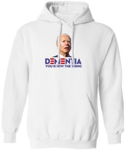 Biden Dementia You Know The Thing Shirt.jpg
