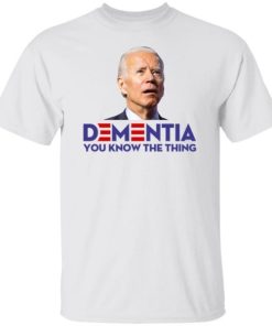 Biden Dementia You Know The Thing Shirt 4.jpg