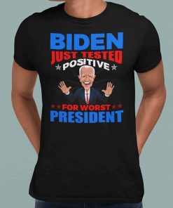 Biden Just Tested Positive For Worst President Shirt 1.jpg