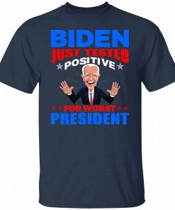 Biden Just Tested Positive For Worst President Shirt 2.jpg