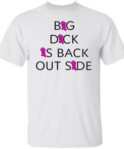 Big Dick Is Back Outside And Loving It Shirt.jpg