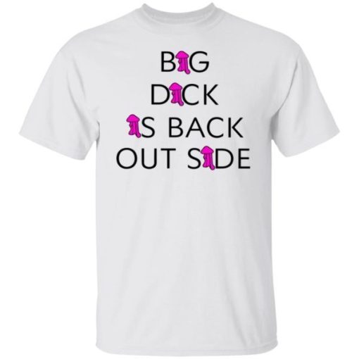 Big Dick Is Back Outside And Loving It Shirt.jpg