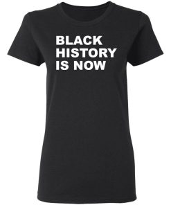 Black History Is Now Shirt 1.jpg