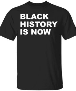 Black History Is Now Shirt.jpg