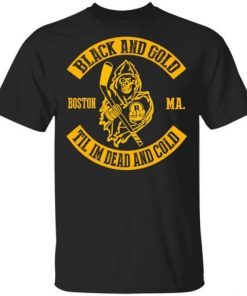 Boston Bruins Black And Gold Til Im Dead And Cold Shirt.jpg