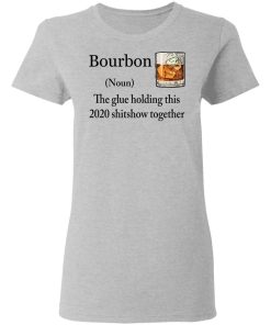 Bourbon The Glue Holding This 2020 Shitshow Together Shirt 1.jpg