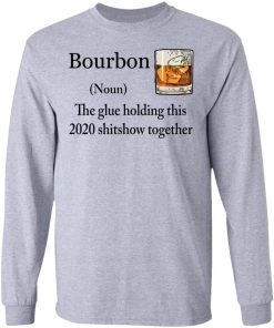 Bourbon The Glue Holding This 2020 Shitshow Together Shirt 2.jpg