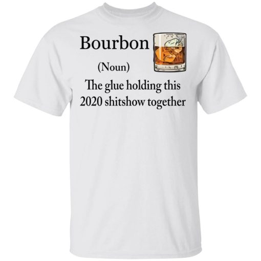 Bourbon The Glue Holding This 2020 Shitshow Together Shirt.jpg
