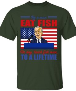 Buy A Man Eat Fish He Day Teach Fish Man To A Lifetime Joe Biden Shirt 2.jpg