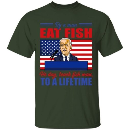 Buy A Man Eat Fish He Day Teach Fish Man To A Lifetime Joe Biden Shirt 2.jpg